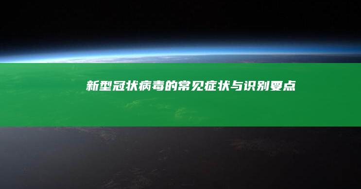 新型冠状病毒的常见症状与识别要点