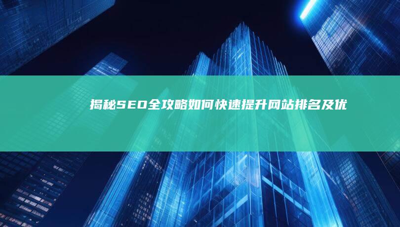 揭秘SEO全攻略：如何快速提升网站排名及优化技巧